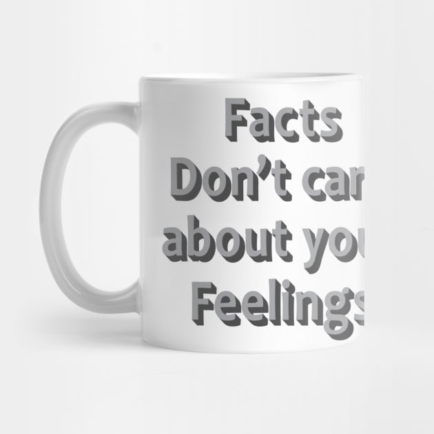 Facts Dont Care About Your Feelings by Julorzo